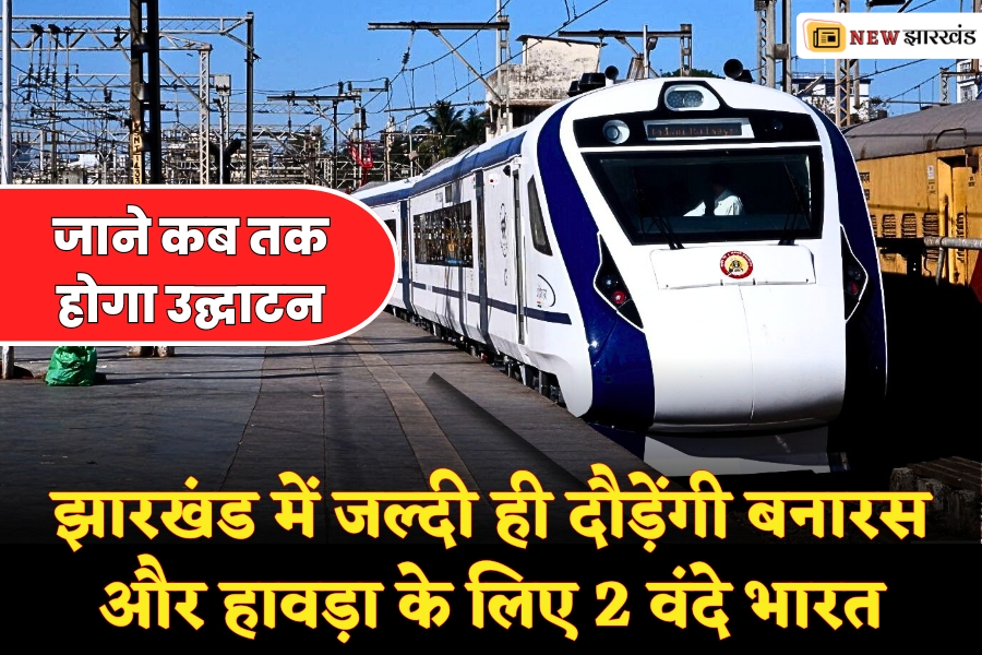 Jharkhand Will Get 2 More Vande Bharat Express For Varanasi and Havra